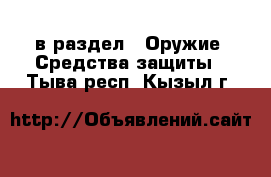  в раздел : Оружие. Средства защиты . Тыва респ.,Кызыл г.